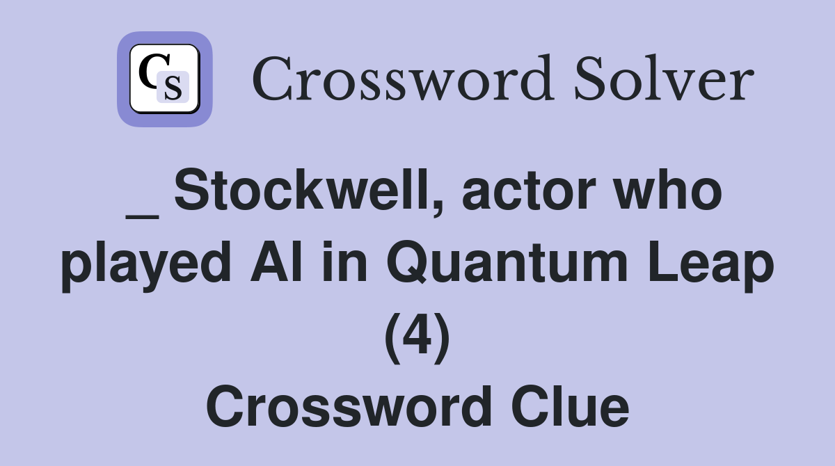 _ Stockwell, actor who played Al in Quantum Leap (4) Crossword Clue